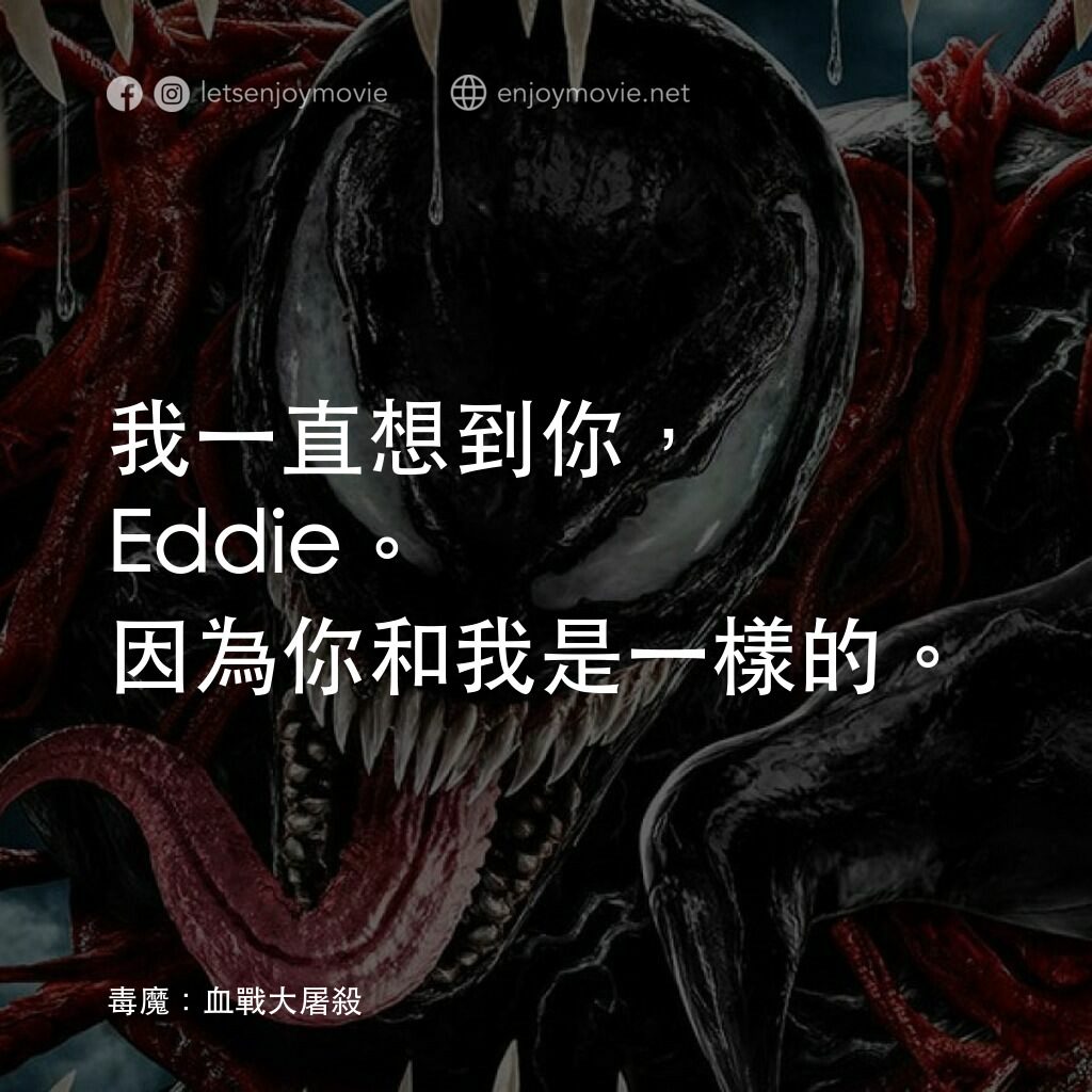 毒魔：血戰大屠殺電影對白：我一直想到你，Eddie。因為你和我是一樣的。
