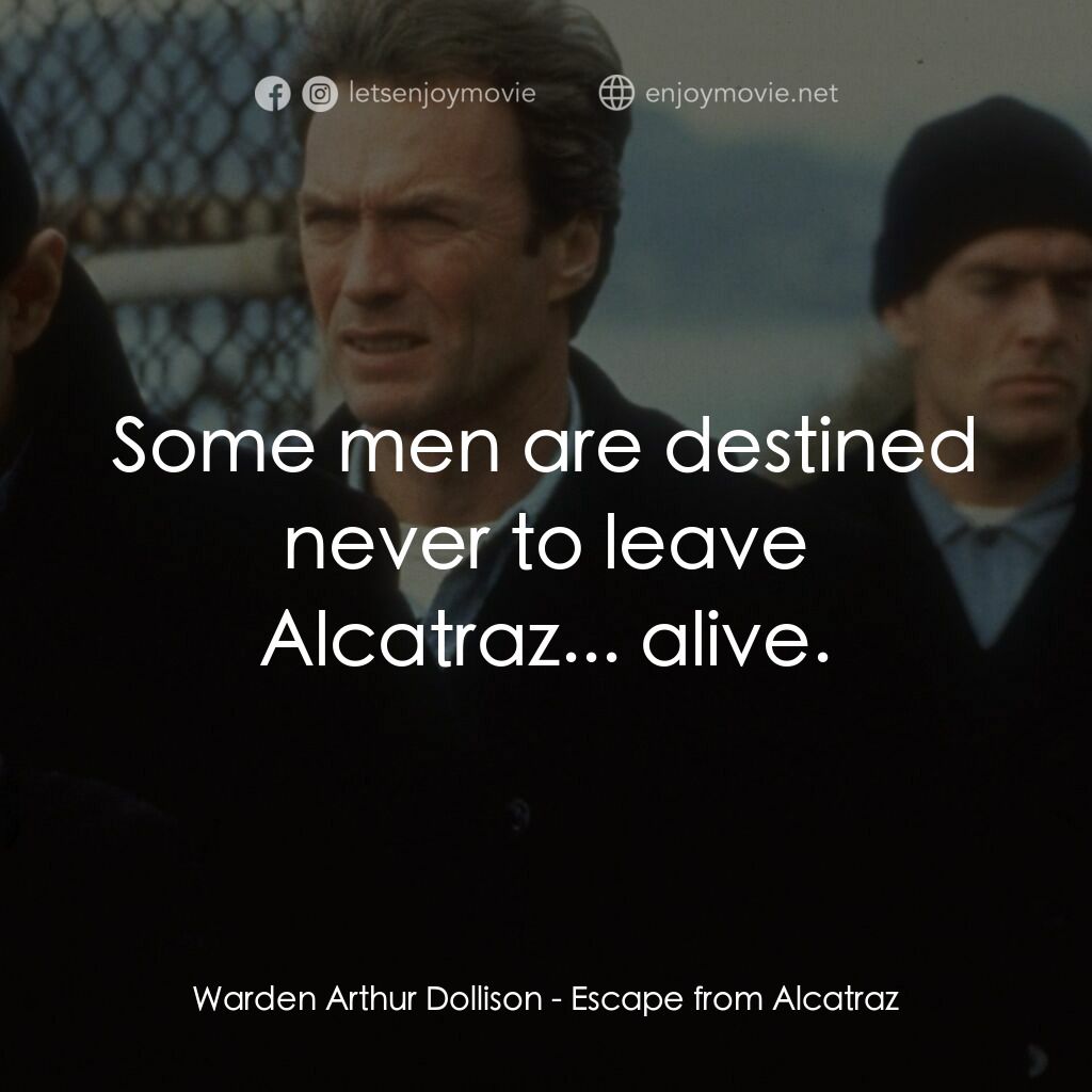 亞特蘭翠大逃亡電影對白：Warden Arthur Dollison:  Some men are destined never to leave Alcatraz... alive.