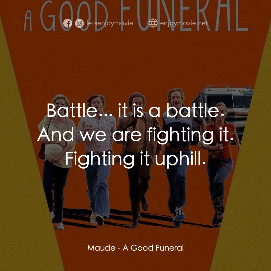 《A Good Funeral》經典台詞：Maude: Battle... it is a battle. And we are fighti ...