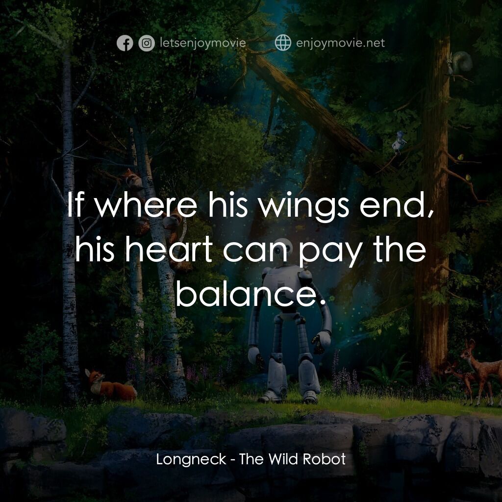 荒野機械人電影對白：Longneck:  If where his wings end, his heart can pay the balance.