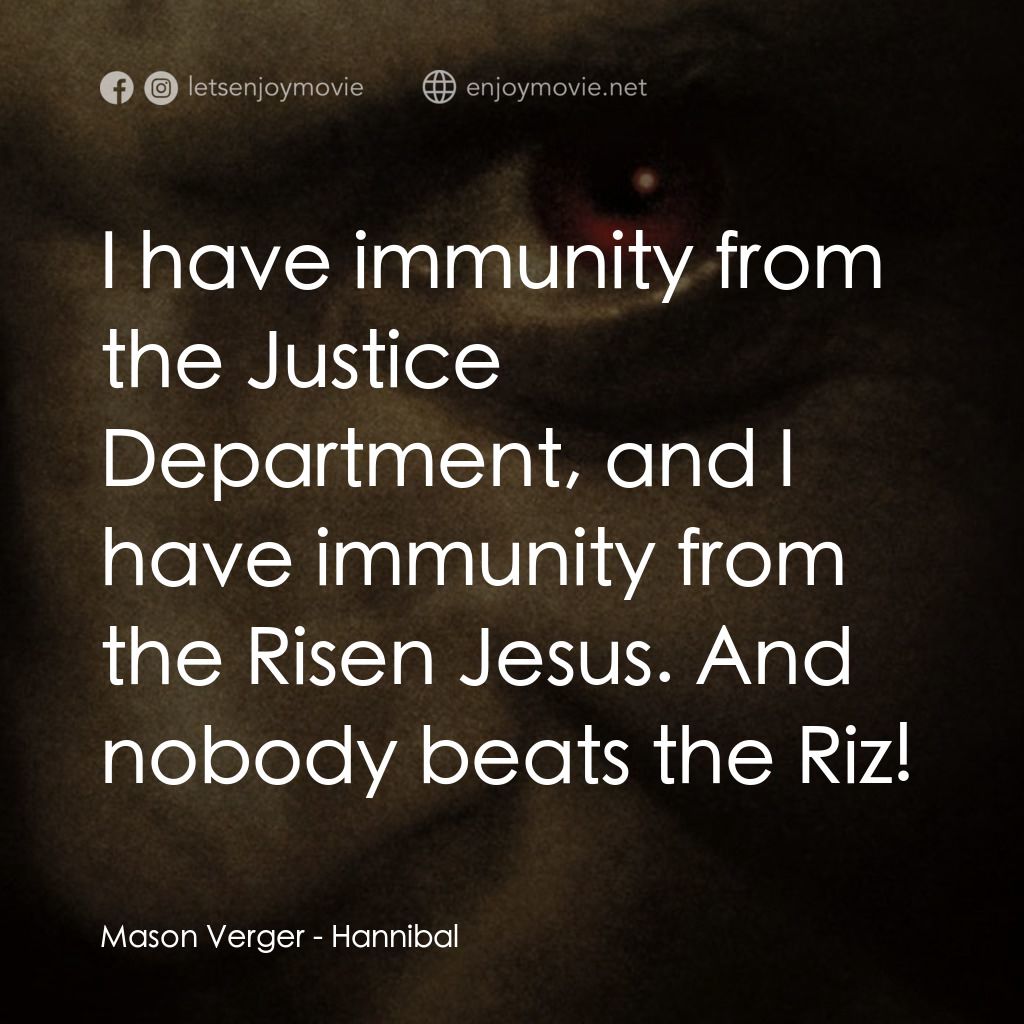 沉默的殺機電影對白：Mason Verger: I have immunity from the Justice Department, and I have immunity fr