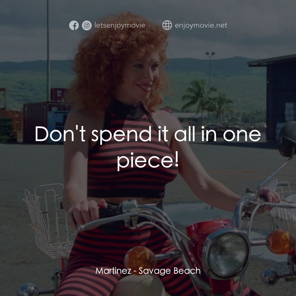暴力海灘電影對白：Martinez: Don't spend it all in one piece!