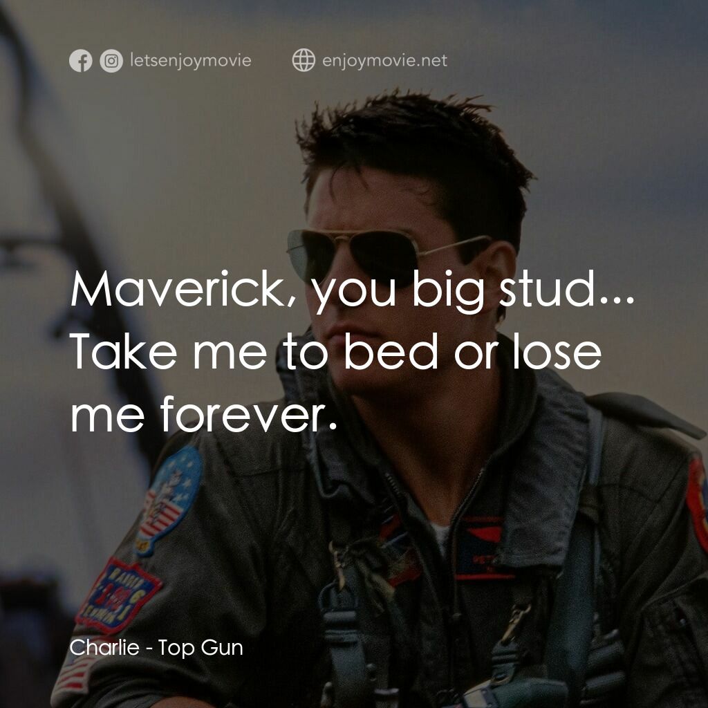 捍衛戰士電影對白：Charlie:  Maverick, you big stud... Take me to bed or lose me forever.