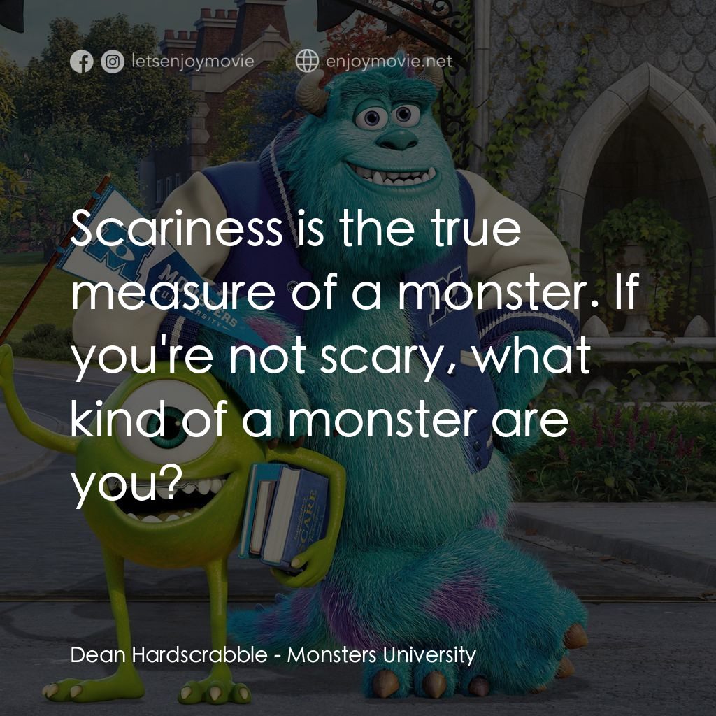 怪獸大學電影對白：Dean Hardscrabble: Scariness is the true measure of a monster. If you're not scar