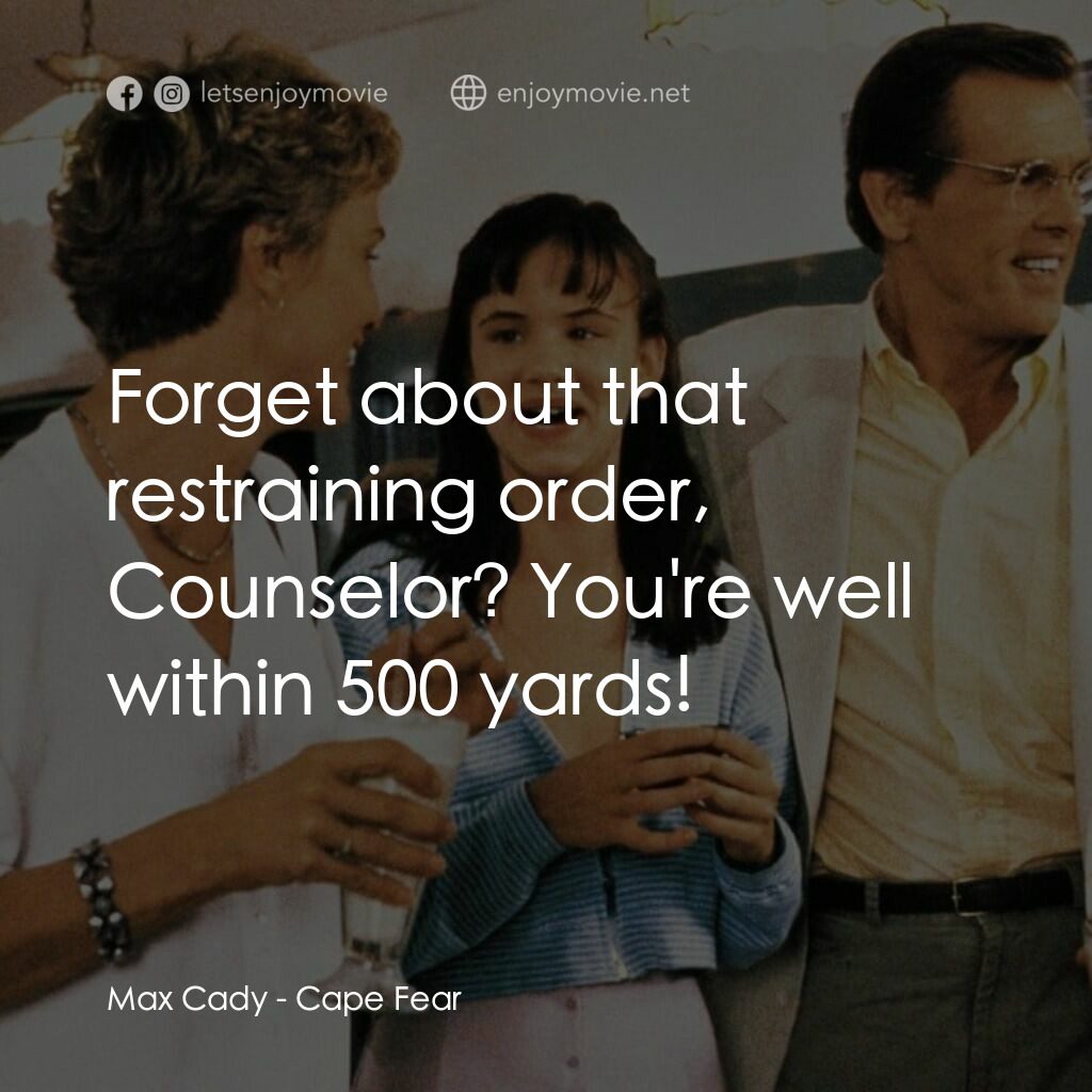恐怖角電影對白：Max Cady:  Forget about that restraining order, Counselor? You're well within 500