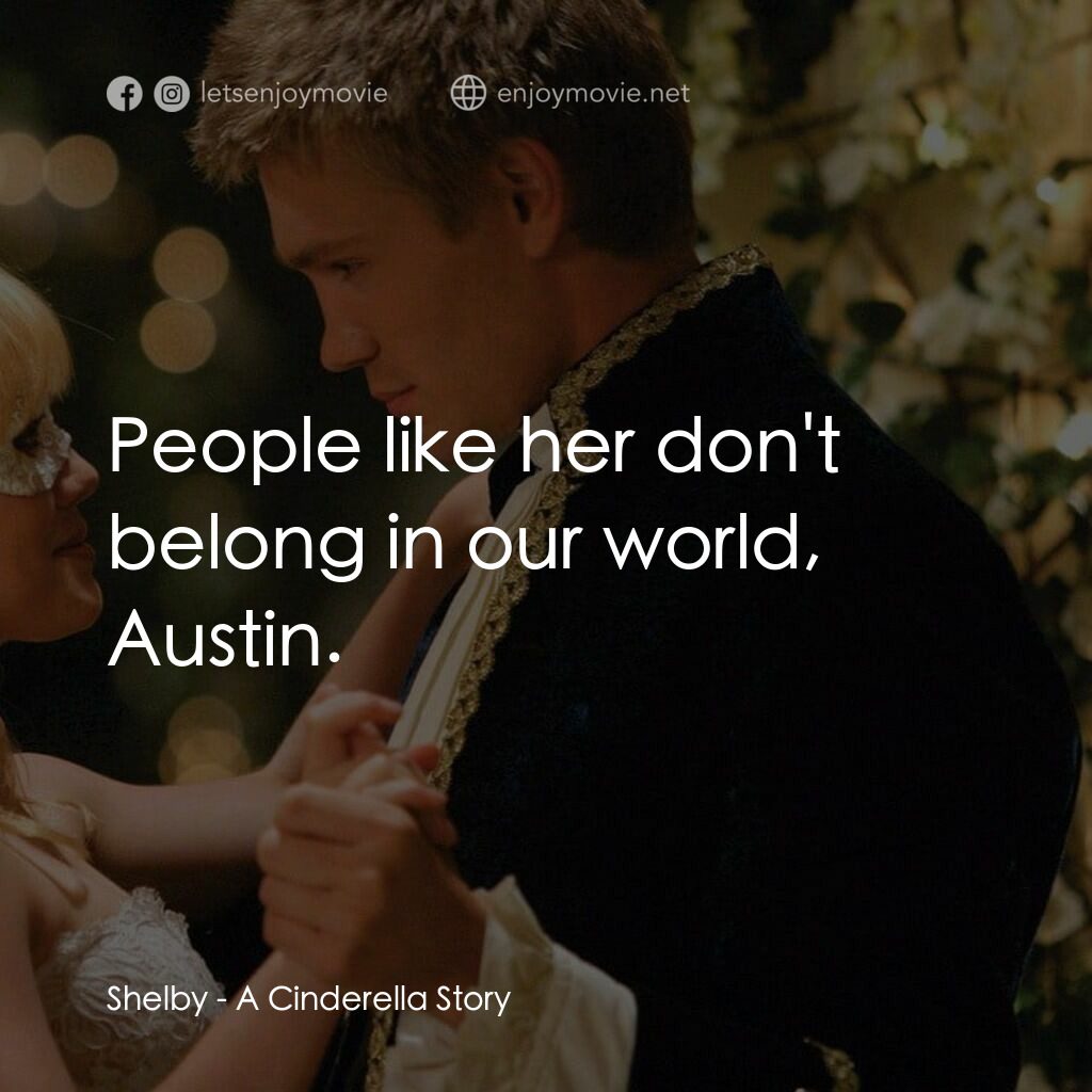 灰姑娘的玻璃手機電影對白：Shelby:  People like her don't belong in our world, Austin.