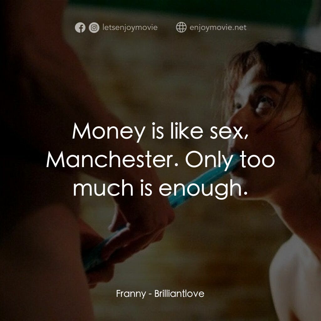 Brilliantlove電影對白：Franny:  Money is like sex, Manchester. Only too much is enough.