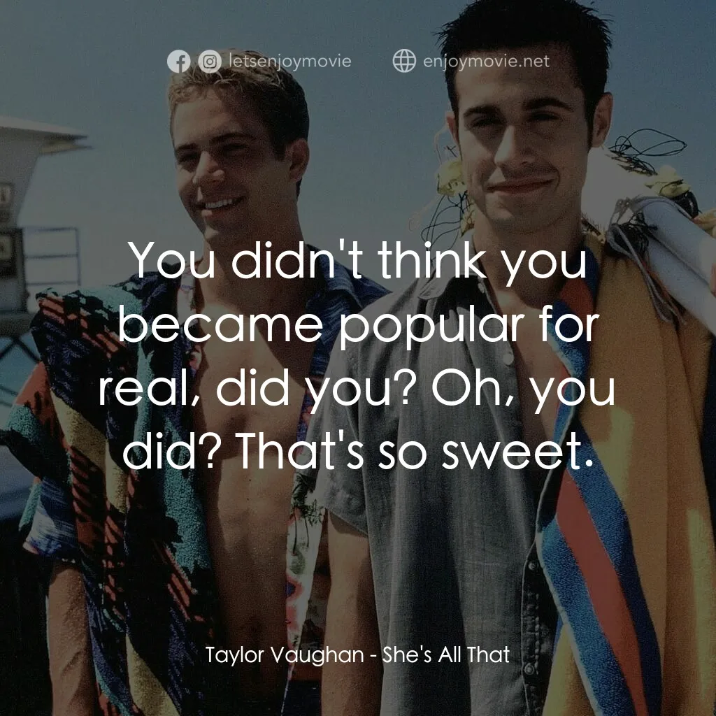 窈窕美眉電影對白：Taylor Vaughan:  You didn't think you became popular for real, did you? Oh, you d