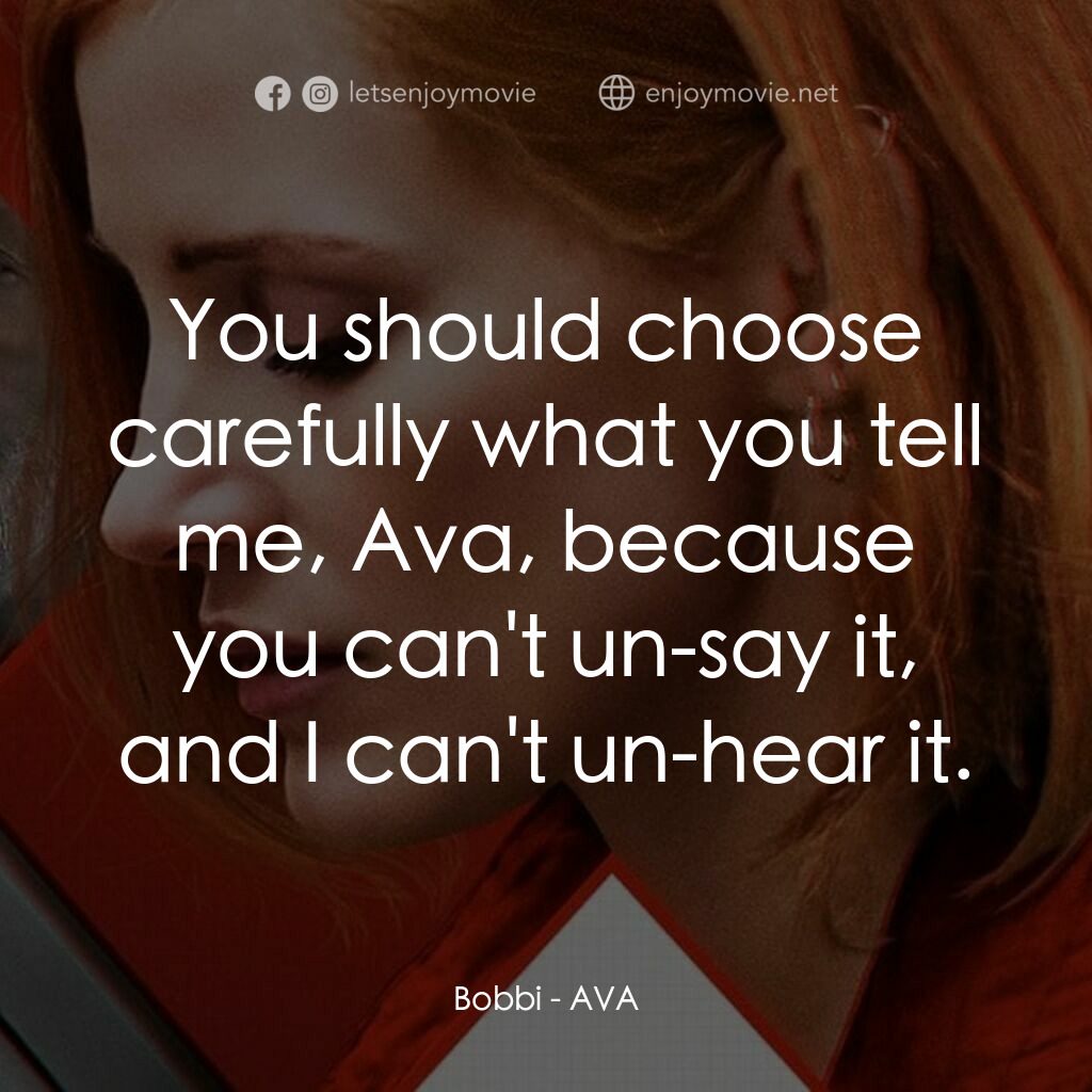 頭號殺姬Ava電影對白：Bobbi:  You should choose carefully what you tell me, Ava, because you can't un-s