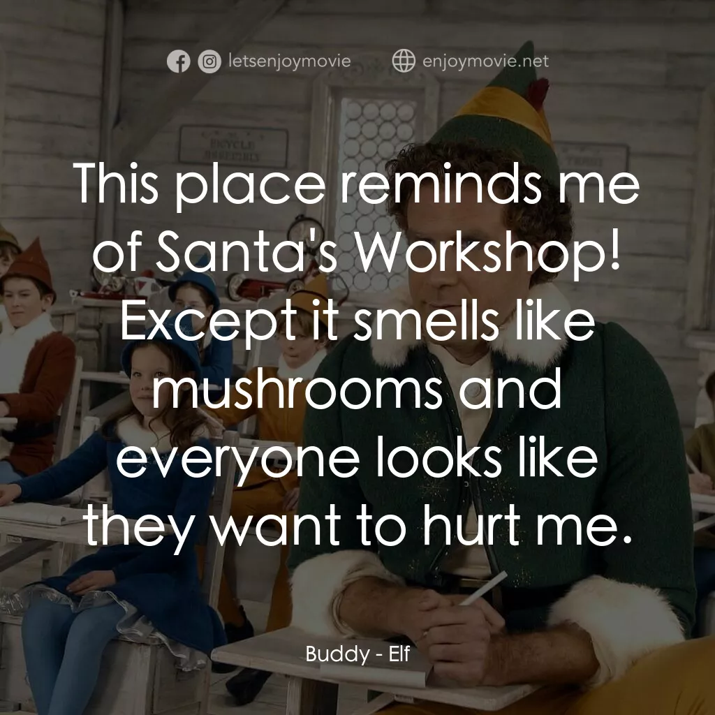 聖誕精靈電影對白：Buddy:  This place reminds me of Santa's Workshop! Except it smells like mushroom