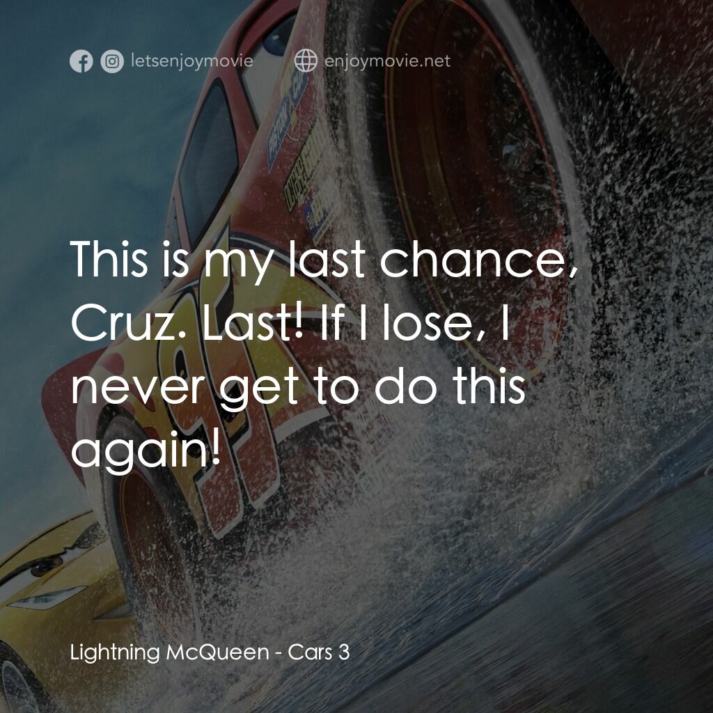 反斗車王3電影對白：Lightning McQueen:  This is my last chance, Cruz. Last! If I lose, I never get to