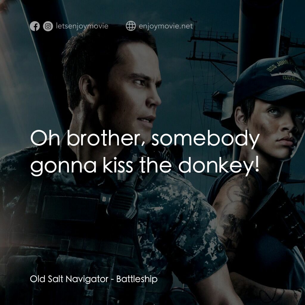 超級戰艦電影對白：Old Salt Navigator:  Oh brother, somebody gonna kiss the donkey!