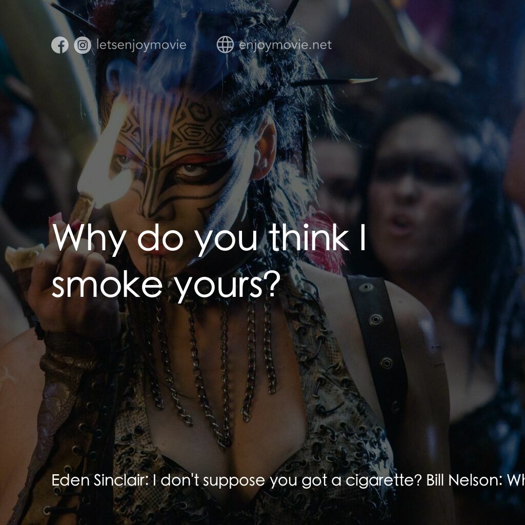 決戰末世代電影對白：Eden Sinclair:  I don't suppose you got a cigarette? Bill Nelson:  When are you g