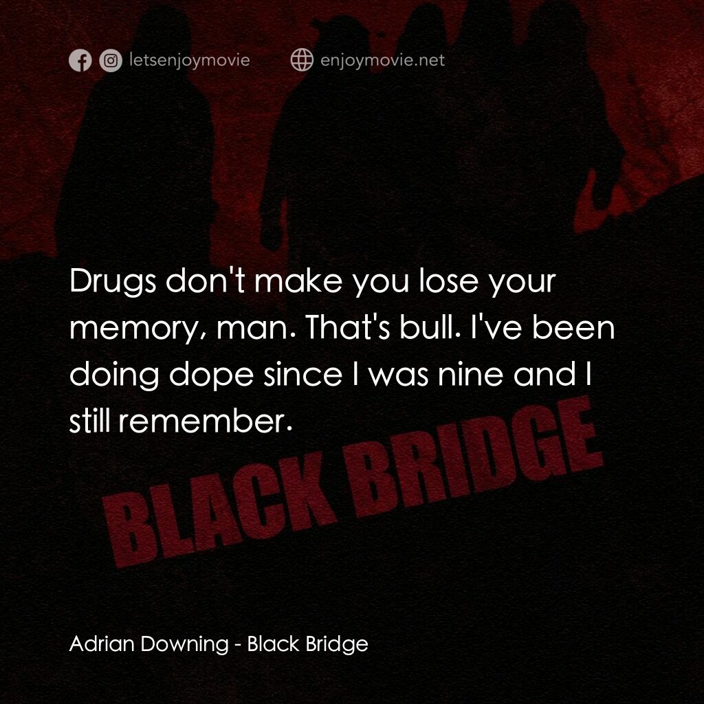 Black Bridge電影對白：Adrian Downing:  Drugs don't make you lose your memory, man. That's bull. I've be