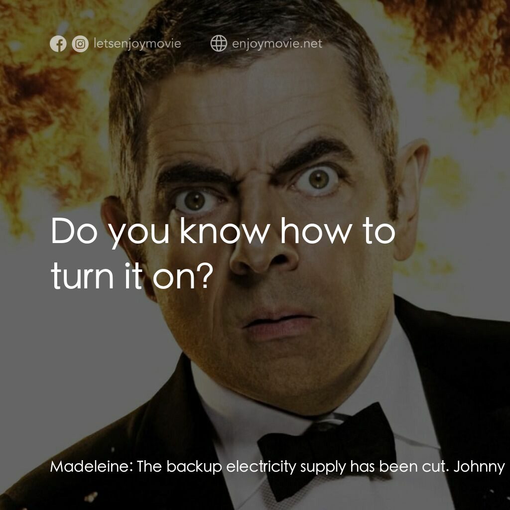 凸搥特派員：二度出包電影對白：Madeleine:  The backup electricity supply has been cut. Johnny English:  No it ha
