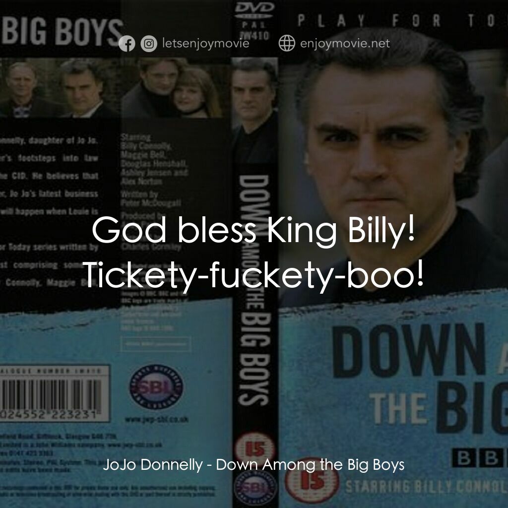 《Down Among the Big Boys》經典台詞：JoJo Donnelly:  God bless King Billy! Tickety-fuck ...