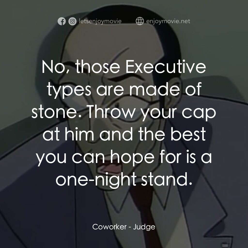 闇の司法官ジャッジ電影對白：Coworker:  No, those Executive types are made of stone. Throw your cap at him and
