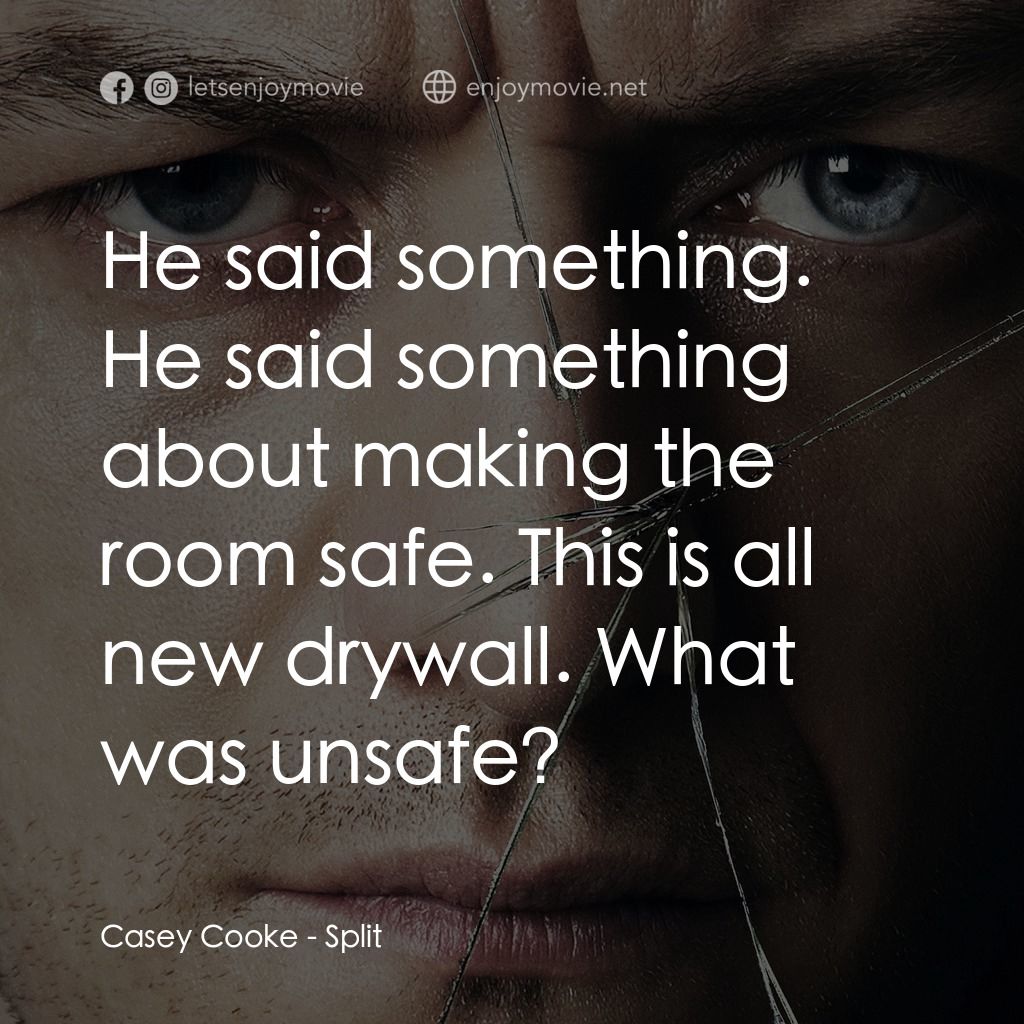 分裂電影對白：Casey Cooke: He said something. He said something about making the room safe. Thi