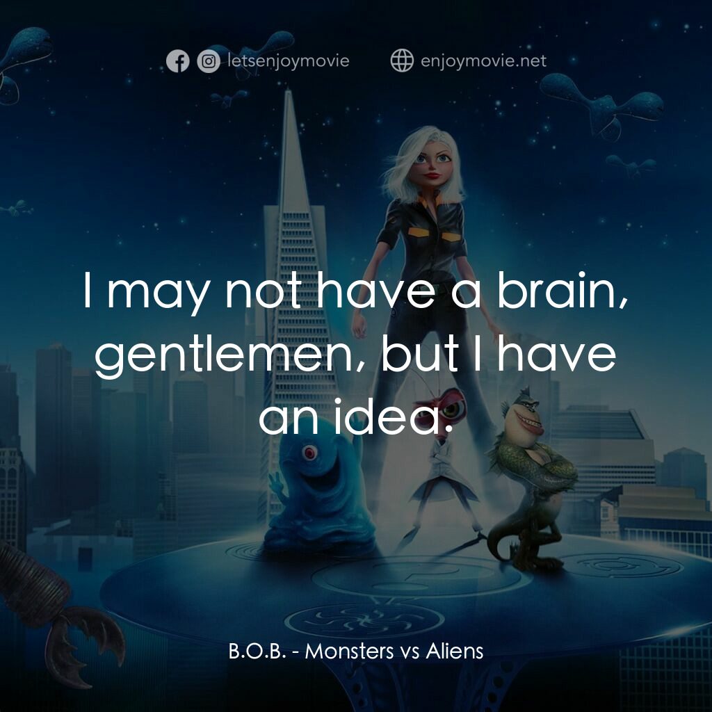 天煞撞正怪怪獸電影對白：B.O.B.:  I may not have a brain, gentlemen, but I have an idea.