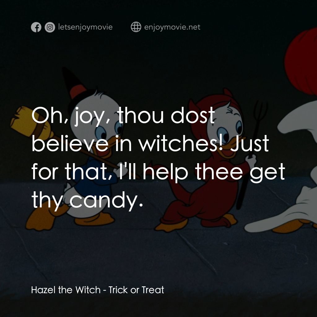 唐老鴨的萬聖節電影對白：Hazel the Witch: Oh, joy, thou dost believe in witches! Just for that, I'll help 