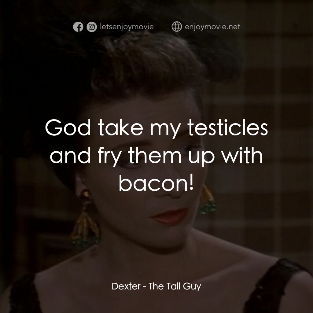 The Tall Guy電影對白：Dexter:  God take my testicles and fry them up with bacon!