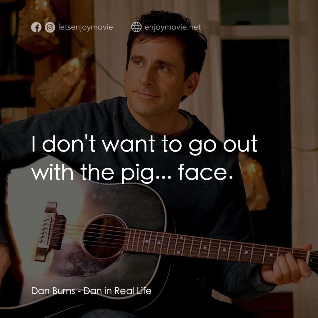 真的戀錯了電影對白：Dan Burns: I don't want to go out with the pig... face.