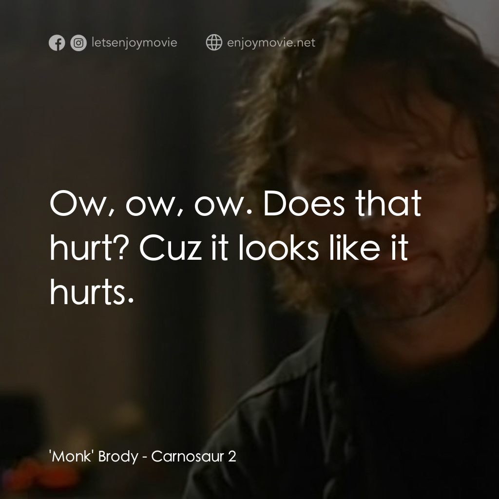 重返侏羅紀 2經典對白：'Monk' Brody: Ow, ow, ow. Does that hurt? Cuz it looks like it hurts.
