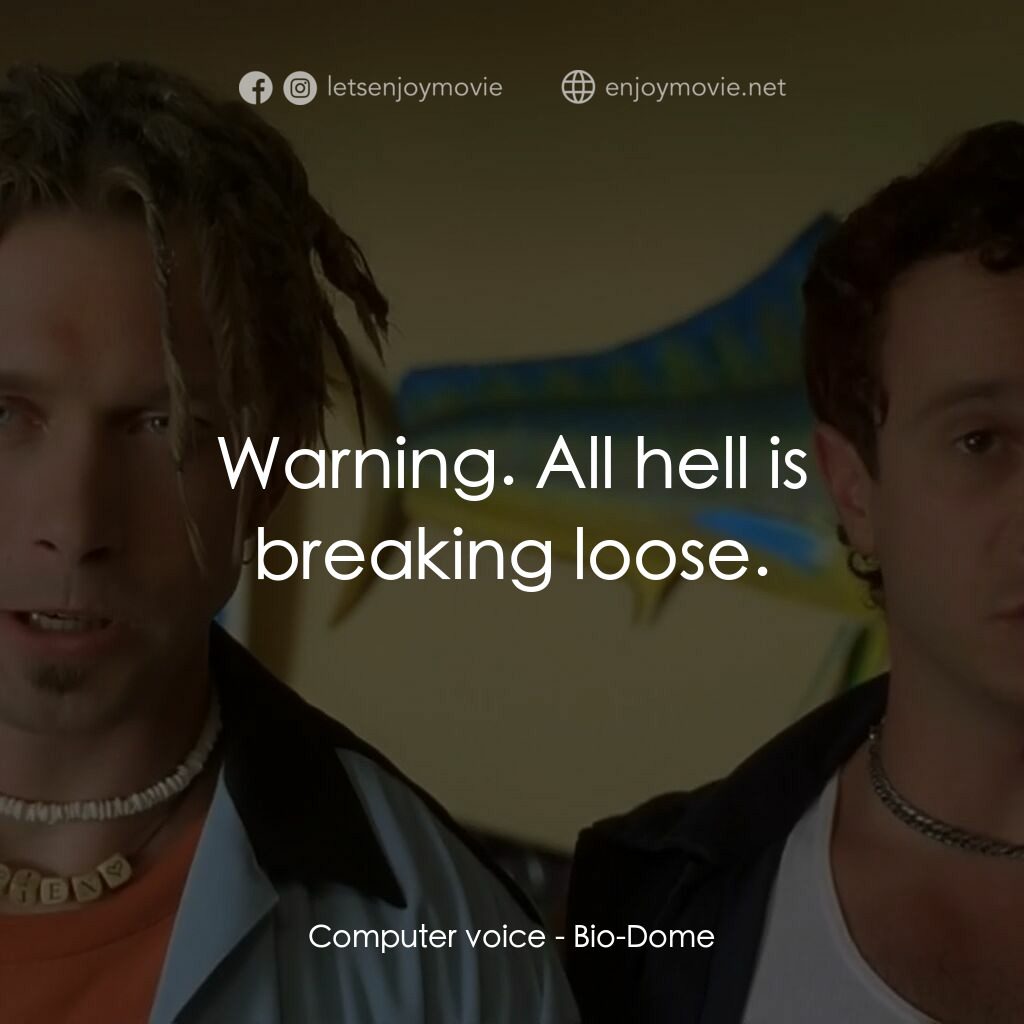 Bio-Dome電影對白：Computer voice:  Warning. All hell is breaking loose.