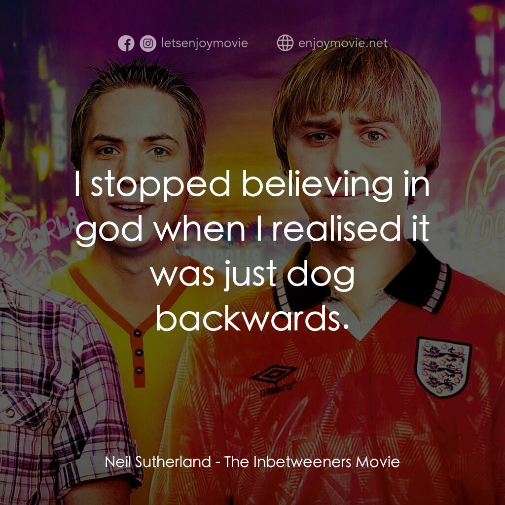冏男四賤客電影對白：Neil Sutherland:  I stopped believing in god when I realised it was just dog back