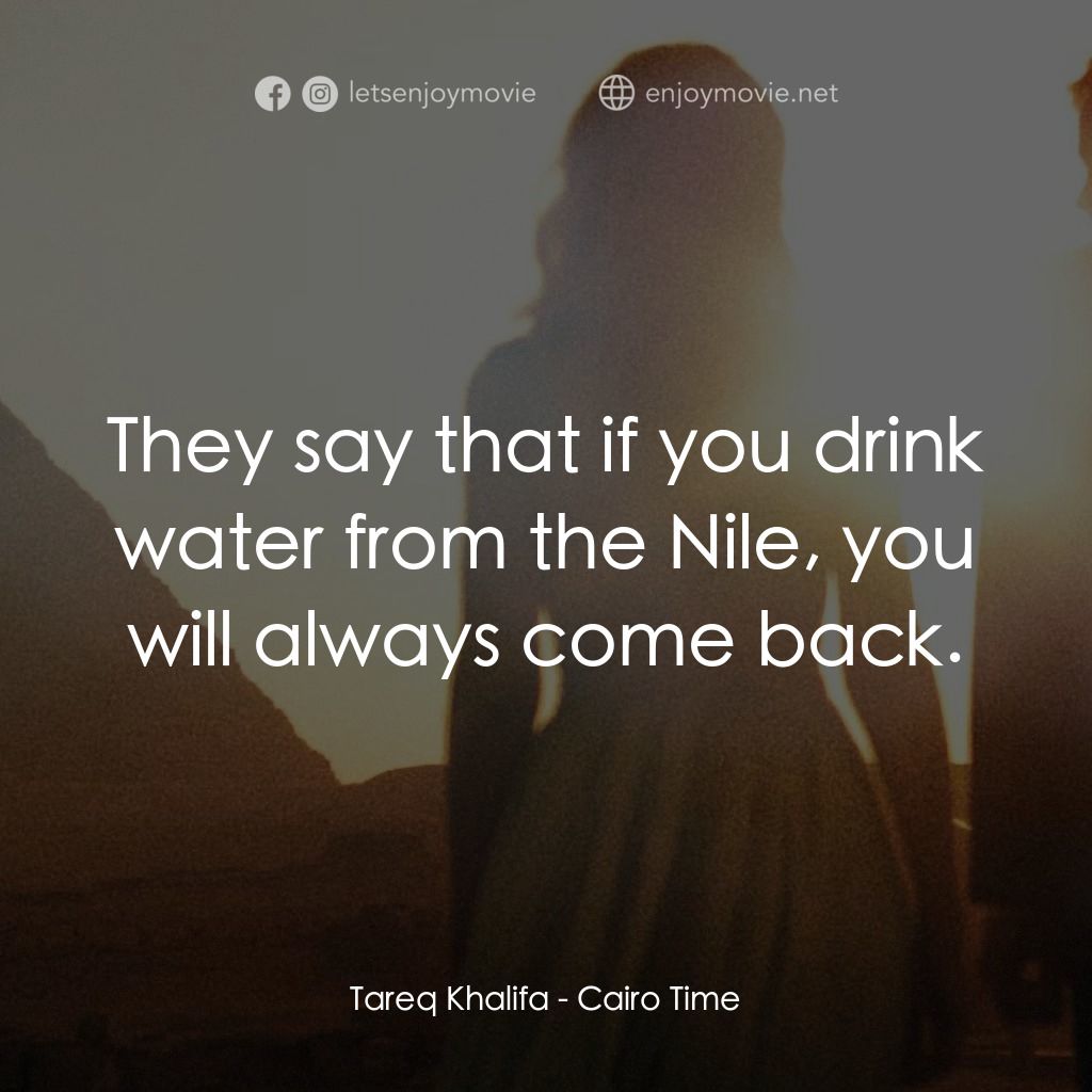 開羅時間經典對白：Tareq Khalifa: They say that if you drink water from the Nile, you will always come back.