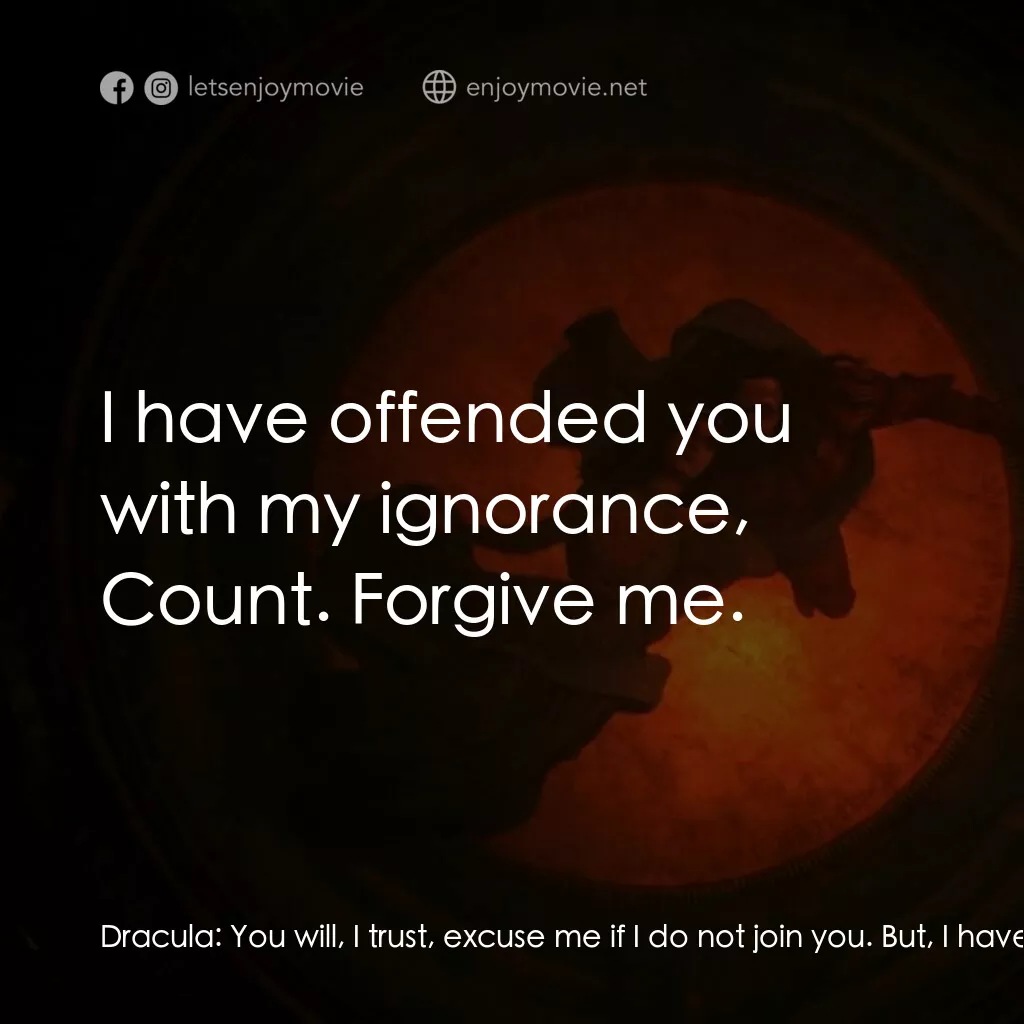 吸血鬼：真愛不死電影對白：Dracula:  You will, I trust, excuse me if I do not join you. But, I have already 