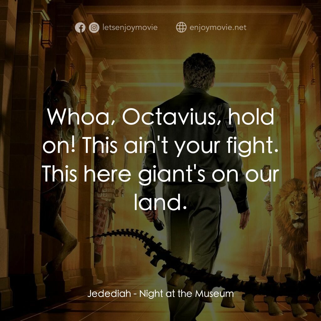 翻生侏羅館電影對白：Jedediah:  Whoa, Octavius, hold on! This ain't your fight. This here giant's on o