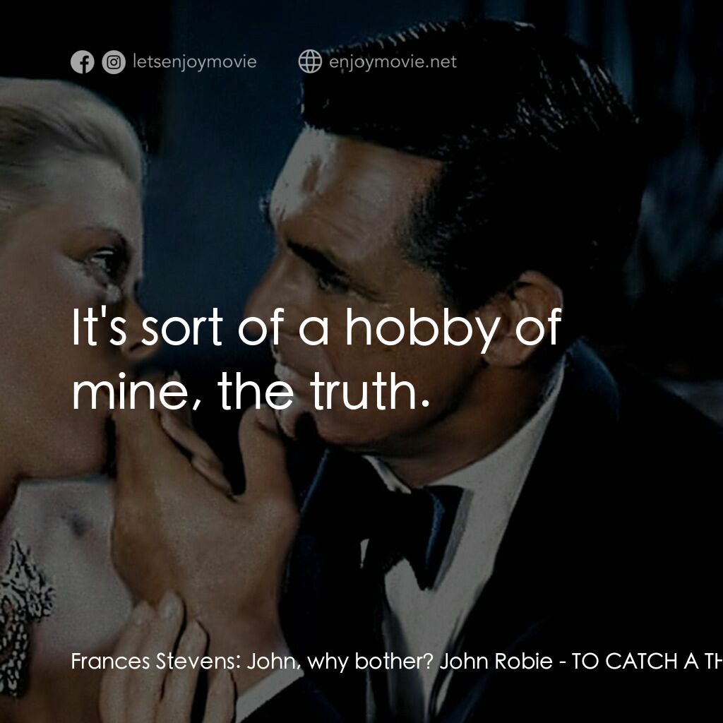 捉賊記電影對白：Frances Stevens:  John, why bother? John Robie:  It's sort of a hobby of mine, th