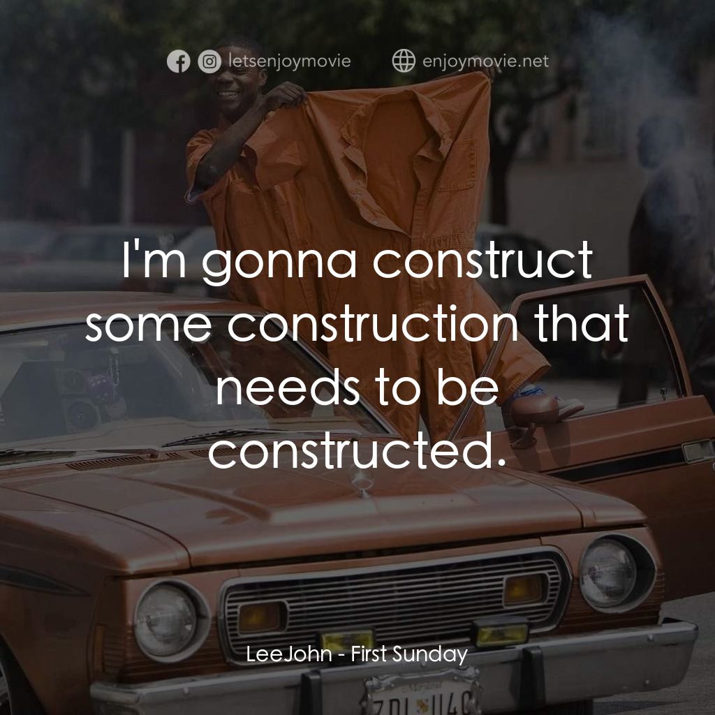 笨賊的祈禱電影對白：LeeJohn: I'm gonna construct some construction that needs to be constructed.