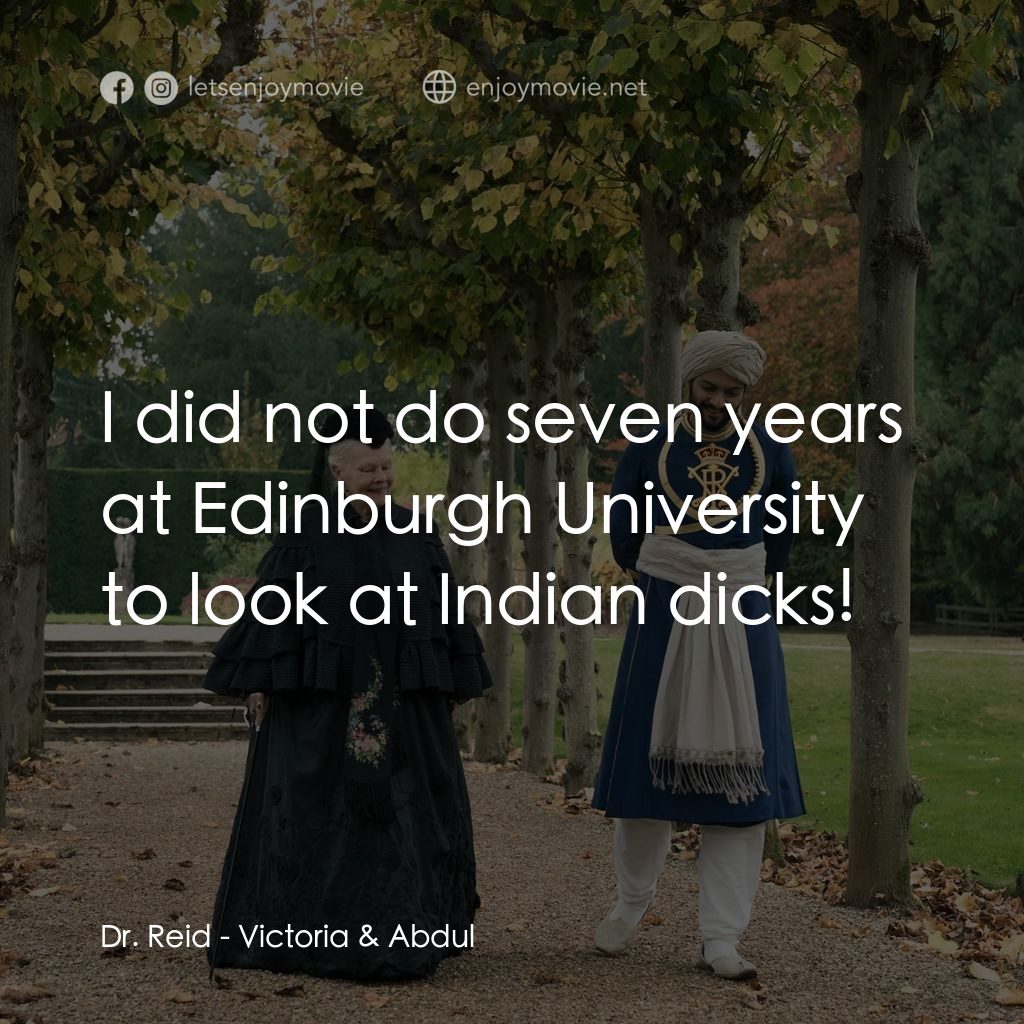 維多利亞女王：日不落奇緣經典對白：Dr. Reid: I did not do seven years at Edinburgh University to look at Indian dicks!