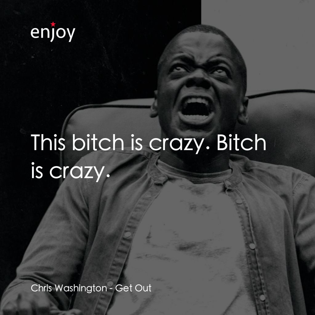 逃出絕命鎮經典對白：Chris Washington: This bitch is crazy. Bitch is crazy.