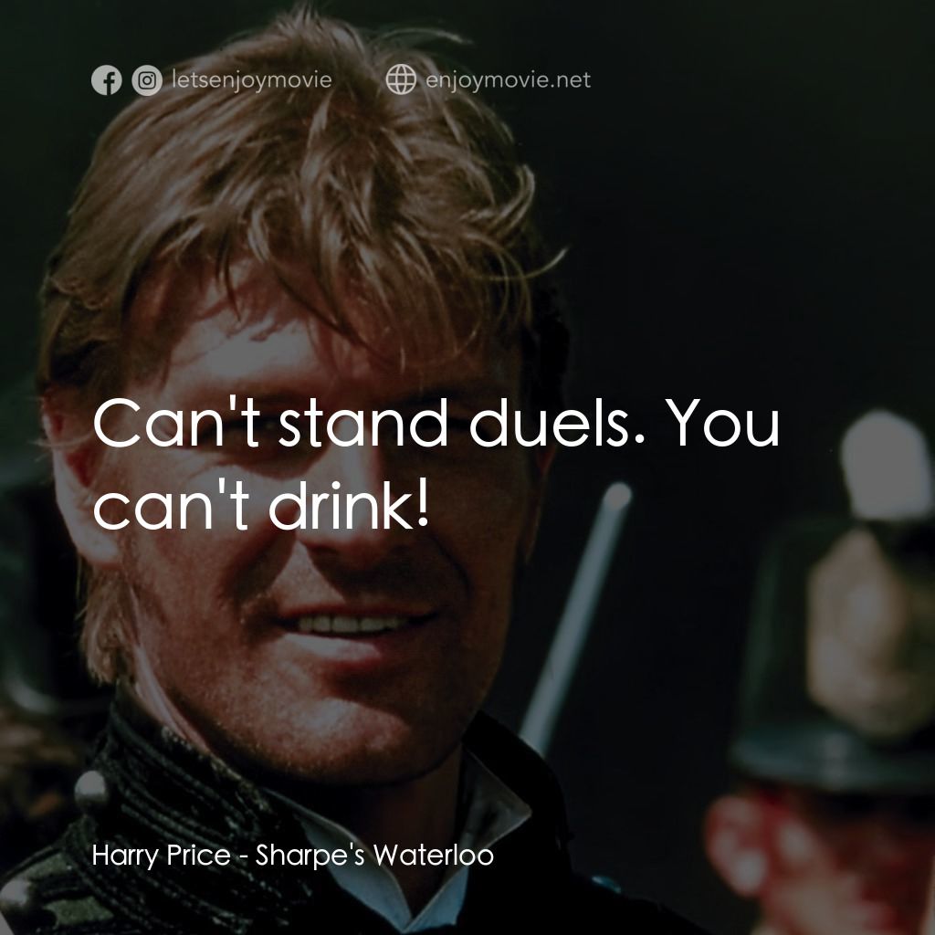 Sharpe's Waterloo電影對白：Harry Price: Can't stand duels. You can't drink!