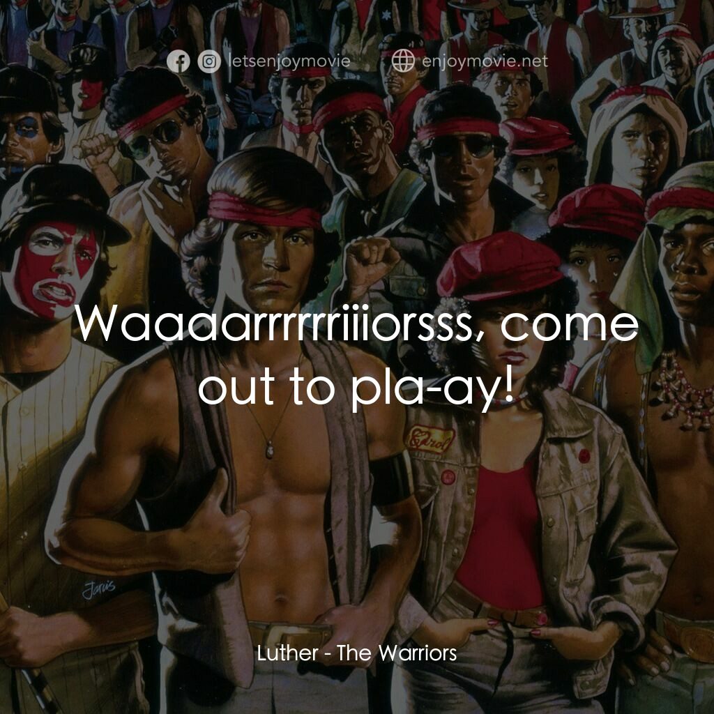 殺神輓歌電影對白：Luther:  Waaaarrrrrriiiorsss, come out to pla-ay!