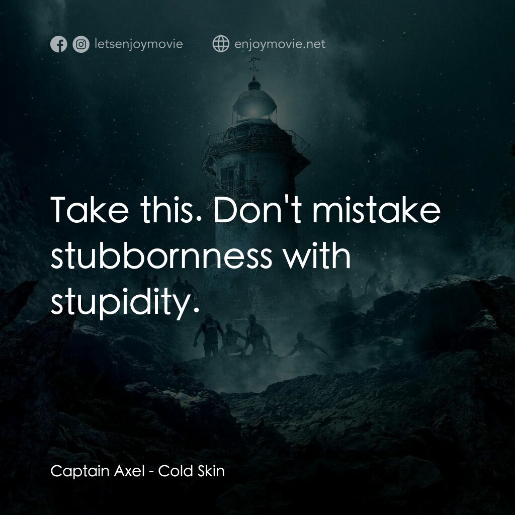 冰海異種電影對白：Captain Axel:  Take this. Don't mistake stubbornness with stupidity.