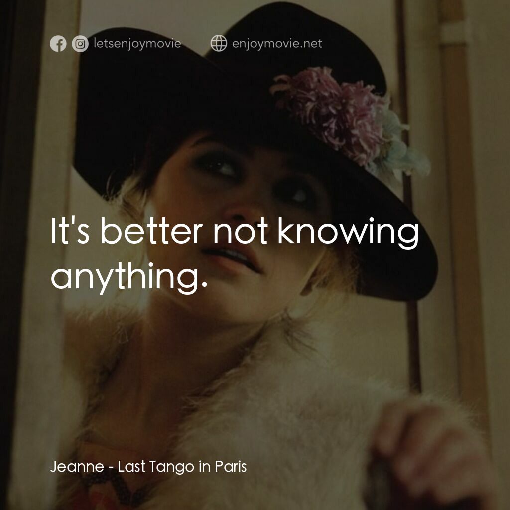 巴黎最後探戈電影對白：Jeanne:  It's better not knowing anything.