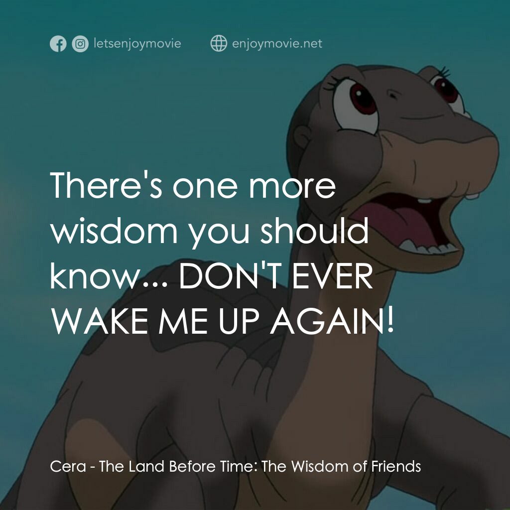 歷險小恐龍：聰明好夥伴電影對白：Cera:  There's one more wisdom you should know... DON'T EVER WAKE ME UP AGAIN!