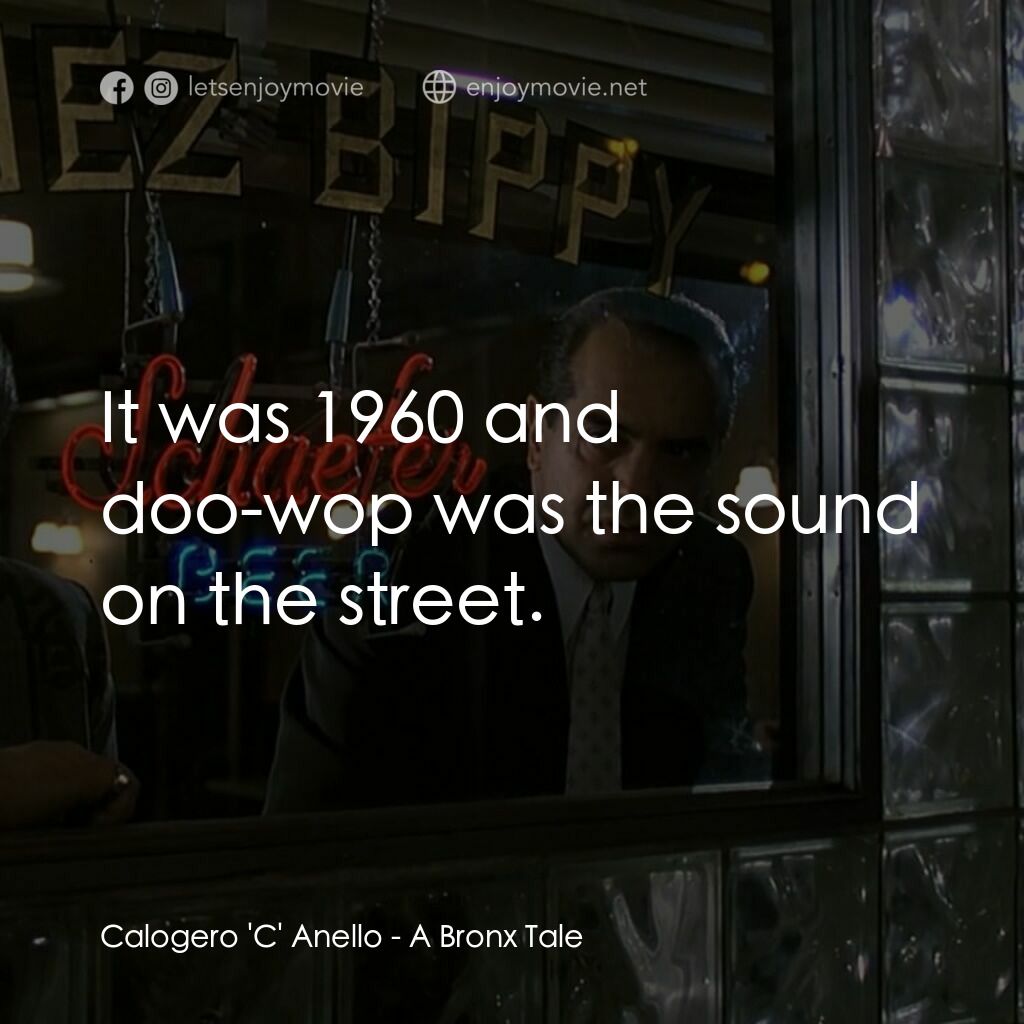 四海情深電影對白：Calogero 'C' Anello:  It was 1960 and doo-wop was the sound on the street.