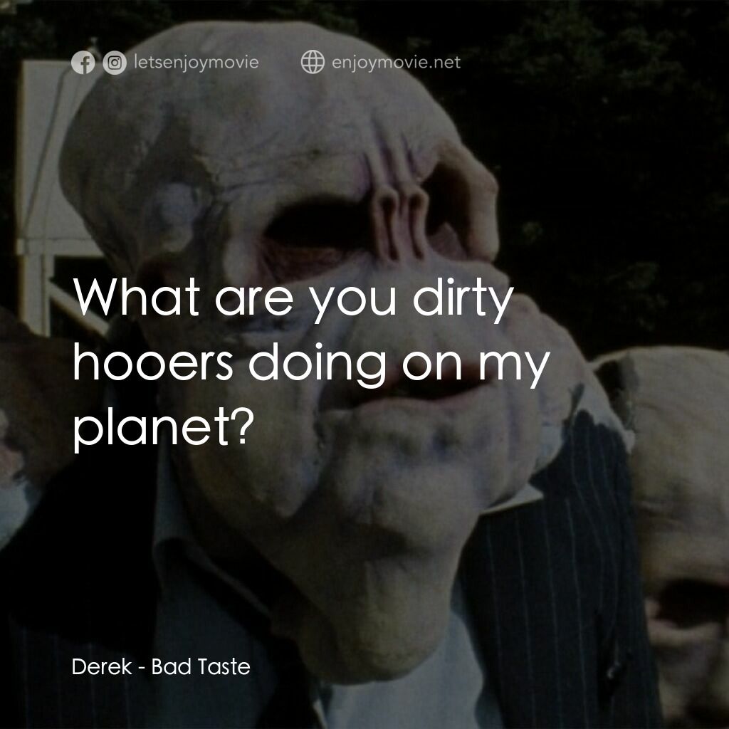 宇宙怪客電影對白：Derek:  What are you dirty hooers doing on my planet?