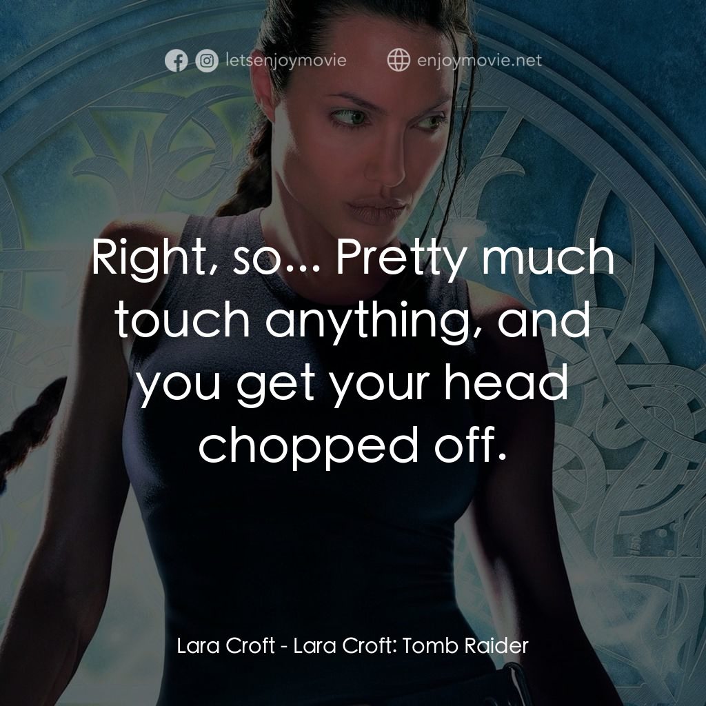 古墓奇兵電影對白：Lara Croft: Right, so... Pretty much touch anything, and you get your head choppe