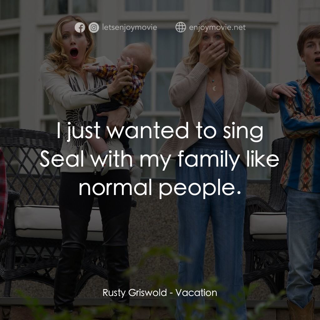 全家玩到趴電影對白：Rusty Griswold: I just wanted to sing Seal with my family like normal people.