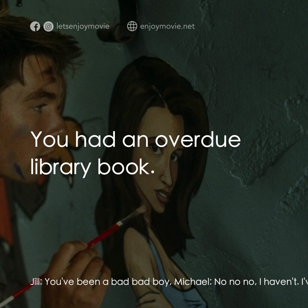 單身交易電影對白：Jill:  You've been a bad bad boy, Michael:  No no no, I haven't. I've been a very