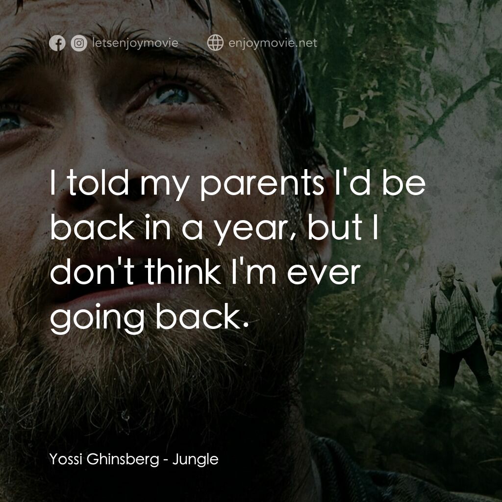 逃出亞馬遜電影對白：Yossi Ghinsberg:  I told my parents I'd be back in a year, but I don't think I'm 