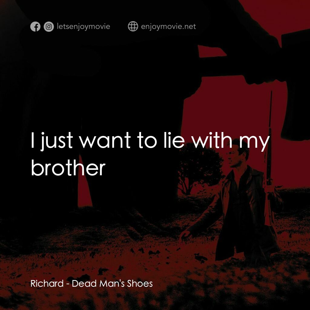 死人的鞋子電影對白：Richard:  I just want to lie with my brother