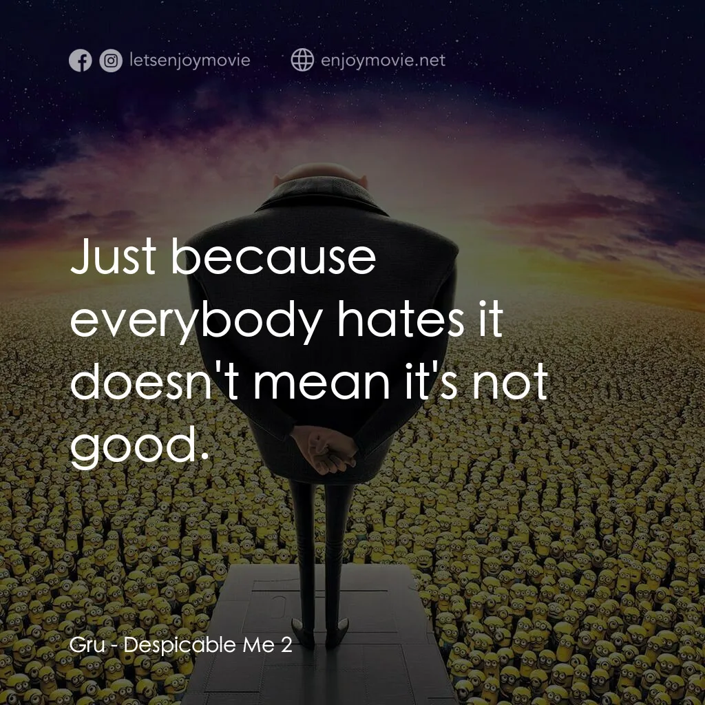 神偷奶爸 2電影對白：Gru:  Just because everybody hates it doesn't mean it's not good.