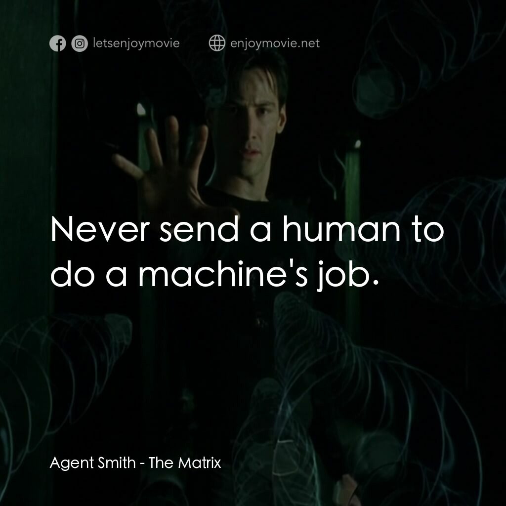 廿二世紀殺人網絡電影對白：Agent Smith:  Never send a human to do a machine's job.